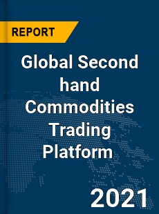 Global Second hand Commodities Trading Platform Market