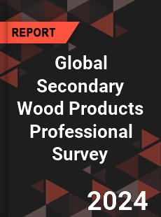 Global Secondary Wood Products Professional Survey Report