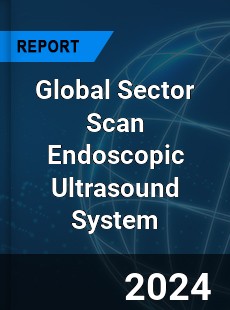 Global Sector Scan Endoscopic Ultrasound System Industry