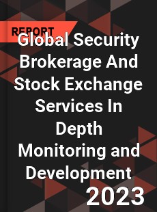 Global Security Brokerage And Stock Exchange Services In Depth Monitoring and Development Analysis