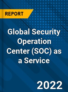 Global Security Operation Center as a Service Market