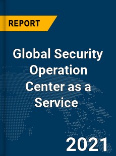 Global Security Operation Center as a Service Market