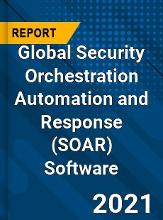 Global Security Orchestration Automation and Response Software Market