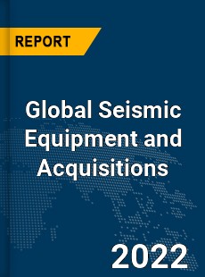 Global Seismic Equipment and Acquisitions Market