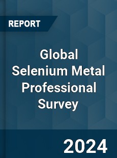 Global Selenium Metal Professional Survey Report