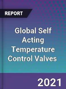 Global Self Acting Temperature Control Valves Market