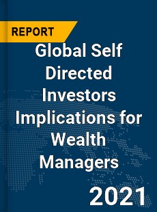 Global Self Directed Investors Implications for Wealth Managers Market