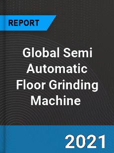 Global Semi Automatic Floor Grinding Machine Market