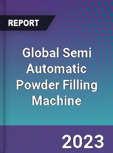 Global Semi Automatic Powder Filling Machine Industry