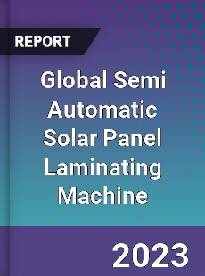 Global Semi Automatic Solar Panel Laminating Machine Industry