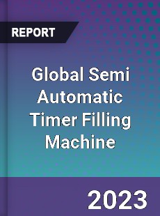 Global Semi Automatic Timer Filling Machine Industry