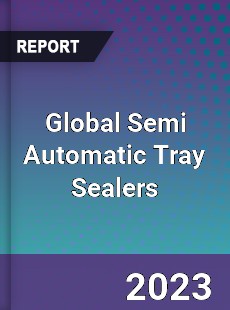 Global Semi Automatic Tray Sealers Market