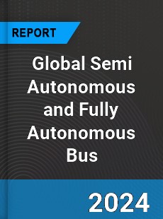 Global Semi Autonomous and Fully Autonomous Bus Industry