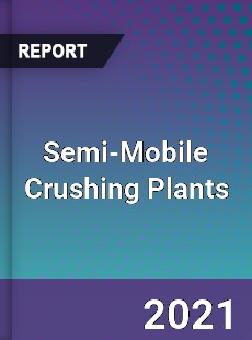 Global Semi Mobile Crushing Plants Professional Survey Report