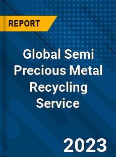 Global Semi Precious Metal Recycling Service Industry