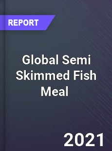 Global Semi Skimmed Fish Meal Market