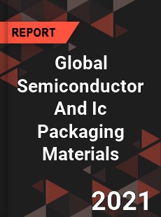 Global Semiconductor And Ic Packaging Materials Market