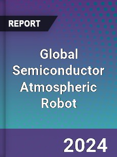 Global Semiconductor Atmospheric Robot Industry