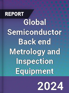 Global Semiconductor Back end Metrology and Inspection Equipment Industry