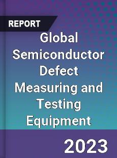 Global Semiconductor Defect Measuring and Testing Equipment Industry