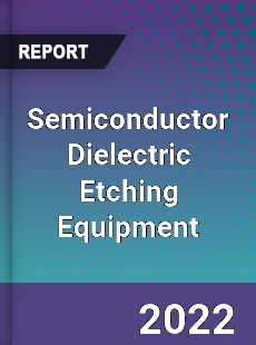 Global Semiconductor Dielectric Etching Equipment Market