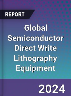 Global Semiconductor Direct Write Lithography Equipment Industry