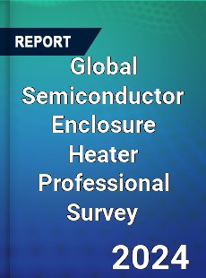 Global Semiconductor Enclosure Heater Professional Survey Report