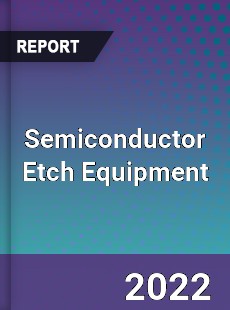 Global Semiconductor Etch Equipment Industry