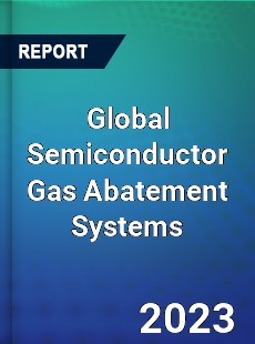 Global Semiconductor Gas Abatement Systems Industry