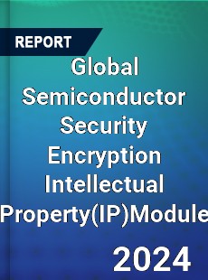 Global Semiconductor Security Encryption Intellectual PropertyModule Industry