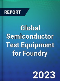 Global Semiconductor Test Equipment for Foundry Industry