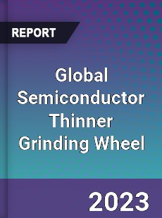 Global Semiconductor Thinner Grinding Wheel Industry