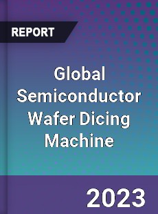 Global Semiconductor Wafer Dicing Machine Industry