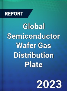 Global Semiconductor Wafer Gas Distribution Plate Industry