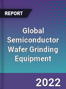 Global Semiconductor Wafer Grinding Equipment Market