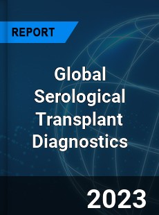 Global Serological Transplant Diagnostics Market