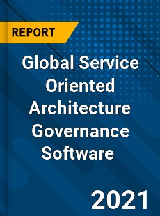 Global Service Oriented Architecture Governance Software Market