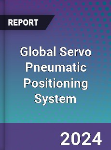 Global Servo Pneumatic Positioning System Industry