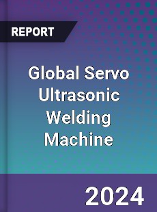 Global Servo Ultrasonic Welding Machine Industry