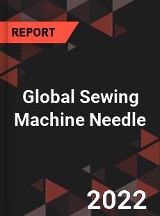 Global Sewing Machine Needle Market