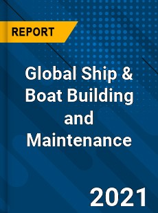 Global Ship amp Boat Building and Maintenance Market