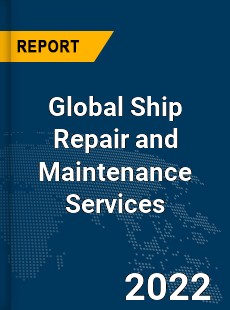 Global Ship Repair and Maintenance Services Market