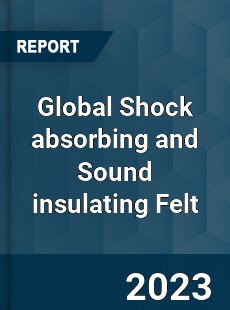 Global Shock absorbing and Sound insulating Felt Industry