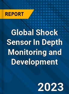 Global Shock Sensor In Depth Monitoring and Development Analysis