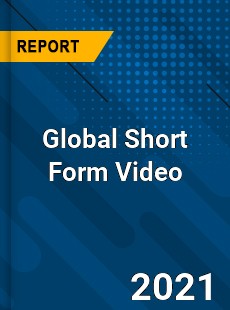 Global Short Form Video Industry