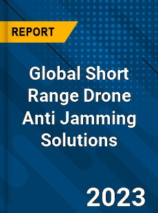 Global Short Range Drone Anti Jamming Solutions Industry