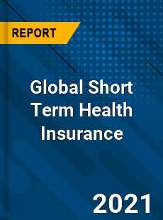 Global Short Term Health Insurance Market