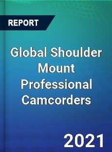 Global Shoulder Mount Professional Camcorders Industry