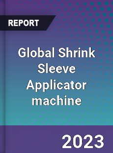 Global Shrink Sleeve Applicator machine Industry