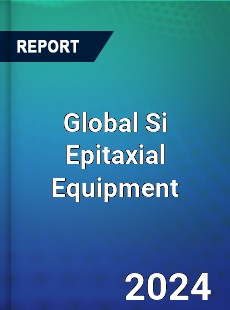 Global Si Epitaxial Equipment Industry